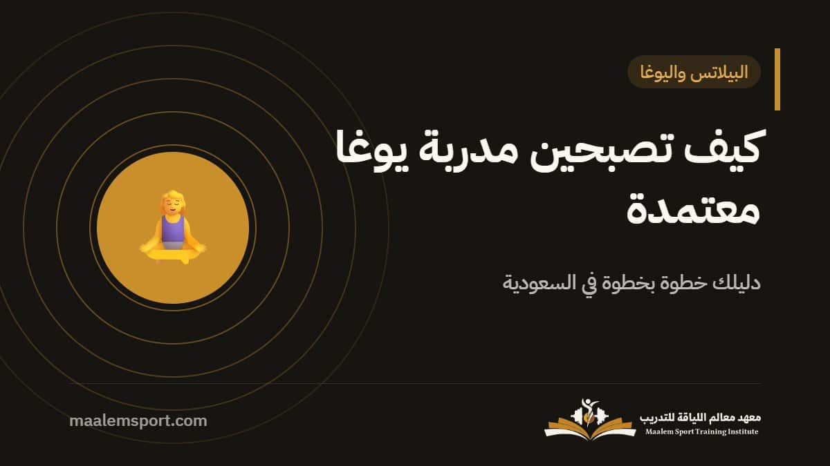 كيف تصبحين مدربة يوغا معتمدة في السعودية؟ (دليل 2026)